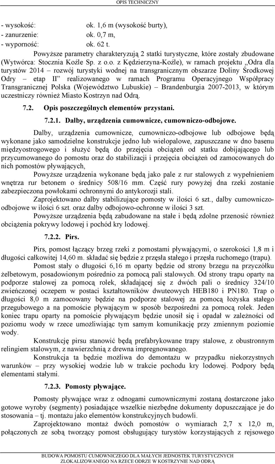 Współpracy Transgranicznej Polska (Województwo Lubuskie) Brandenburgia 2007-2013, w którym uczestniczy również Miasto Kostrzyn nad Odrą. 7.2. Opis poszczególnych elementów przystani. 7.2.1. Dalby, urządzenia cumownicze, cumowniczo-odbojowe.