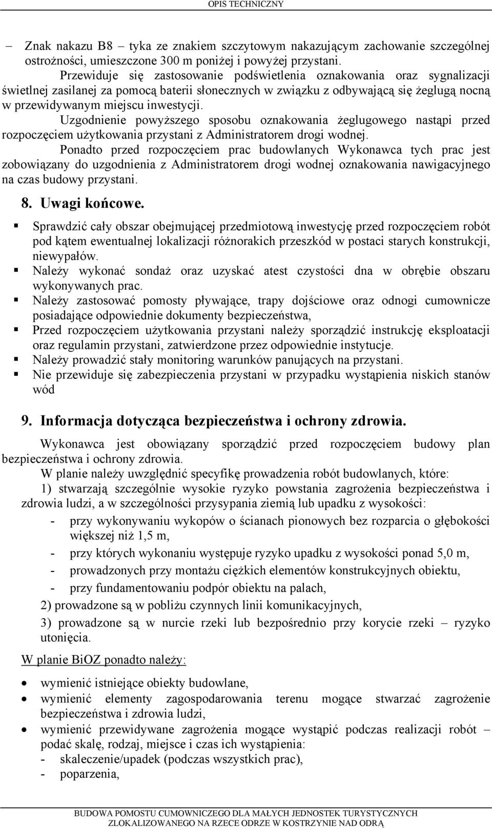 Uzgodnienie powyższego sposobu oznakowania żeglugowego nastąpi przed rozpoczęciem użytkowania przystani z Administratorem drogi wodnej.