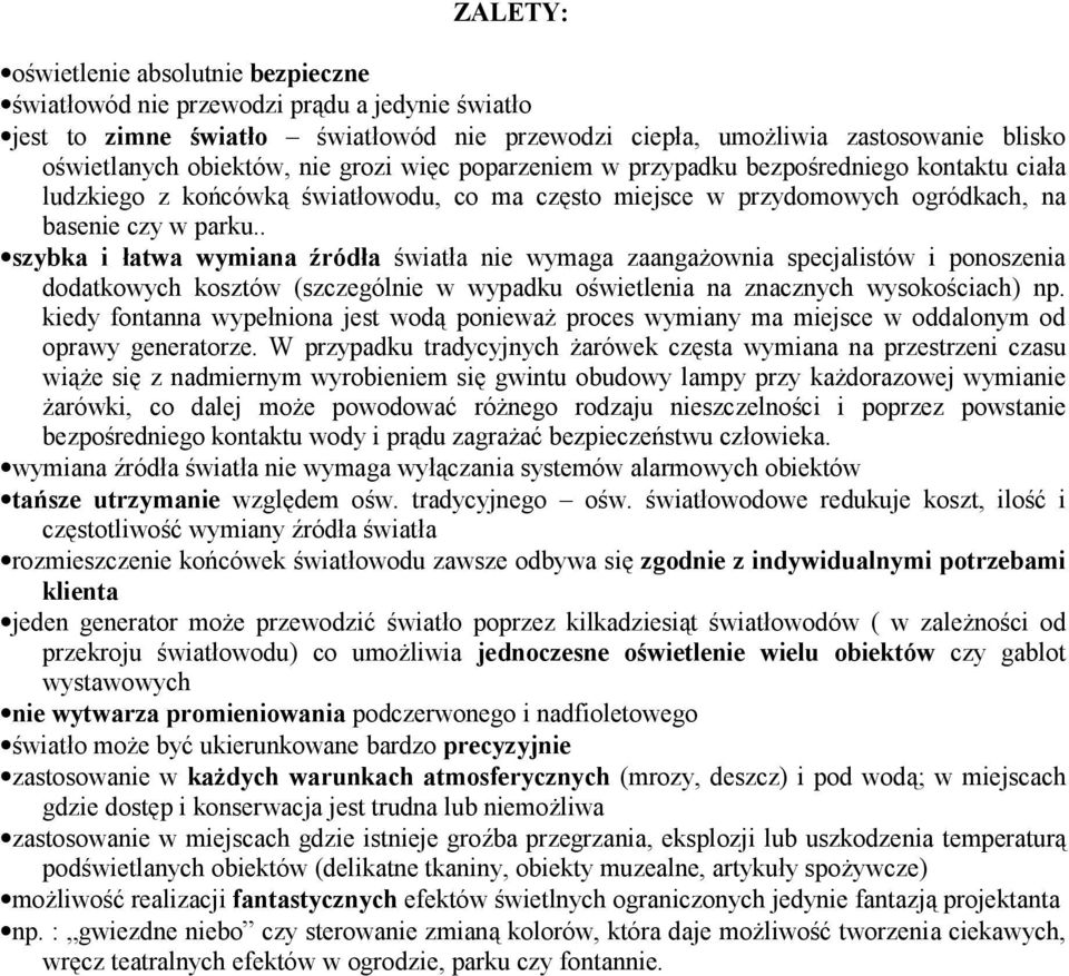 . szybka i łatwa wymiana źródła światła nie wymaga zaangażownia specjalistów i ponoszenia dodatkowych kosztów (szczególnie w wypadku oświetlenia na znacznych wysokościach) np.