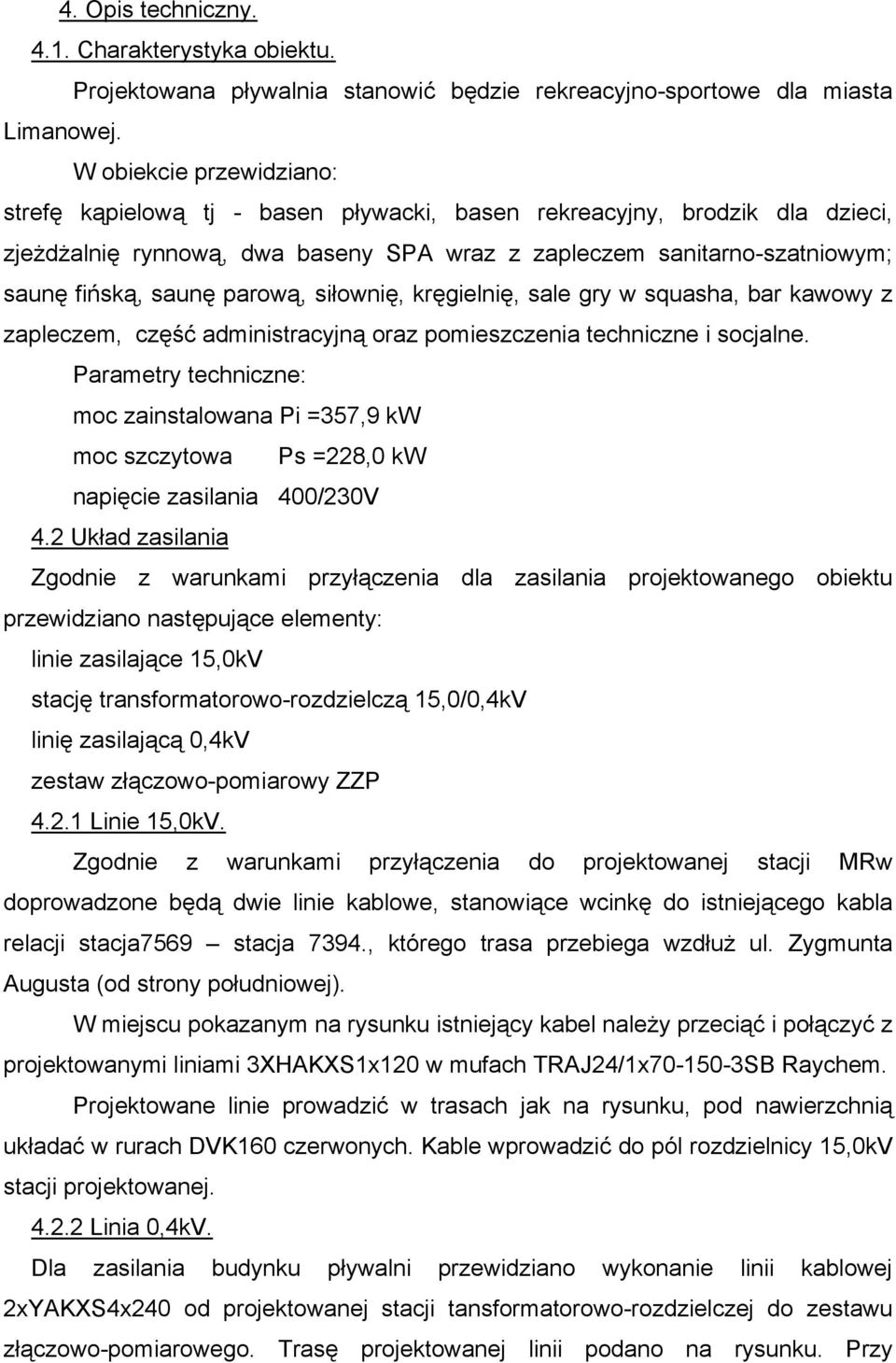 parową, siłownię, kręgielnię, sale gry w squasha, bar kawowy z zapleczem, część administracyjną oraz pomieszczenia techniczne i socjalne.