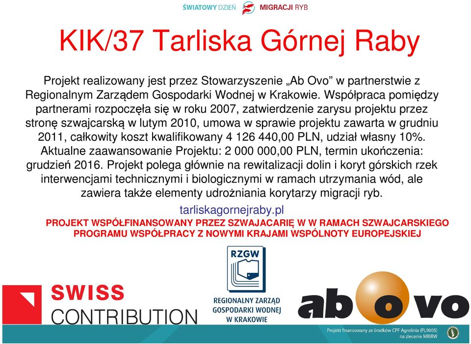 kwalifikowany 4 126 440,00 PLN, udział własny 10%. Aktualne zaawansowanie Projektu: 2 000 000,00 PLN, termin ukończenia: grudzień 2016.