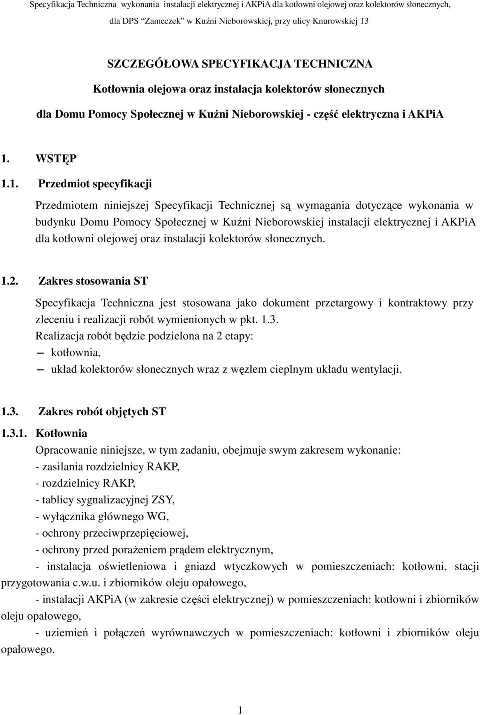 1. Przedmiot specyfikacji Przedmiotem niniejszej Specyfikacji Technicznej są wymagania dotyczące wykonania w budynku Domu Pomocy Społecznej w Kuźni Nieborowskiej instalacji elektrycznej i AKPiA dla