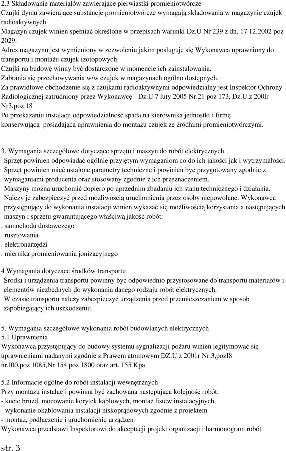 Adres magazynu jest wymieniony w zezwoleniu jakim posługuje się Wykonawca uprawniony do transportu i montaŝu czujek izotopowych. Czujki na budowę winny być dostarczone w momencie ich zainstalowania.