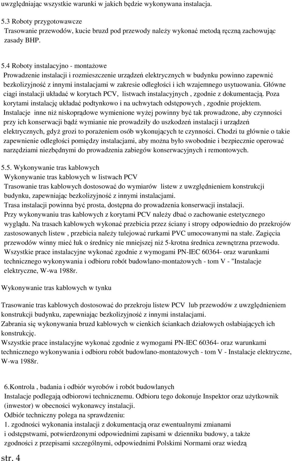 4 Roboty instalacyjno - montaŝowe Prowadzenie instalacji i rozmieszczenie urządzeń elektrycznych w budynku powinno zapewnić bezkolizyjność z innymi instalacjami w zakresie odległości i ich wzajemnego