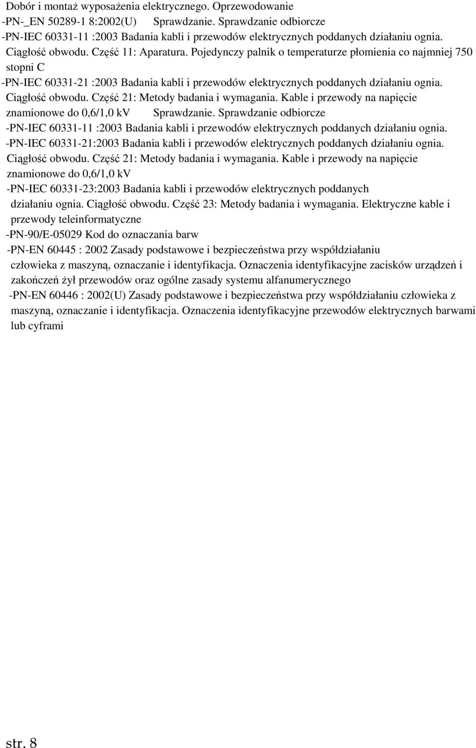 Pojedynczy palnik o temperaturze płomienia co najmniej 750 stopni C -PN-IEC 60331-21 :2003 Badania kabli i przewodów elektrycznych poddanych działaniu ognia. Ciągłość obwodu.