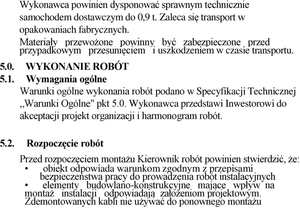 Wymagania ogólne Warunki ogólne wykonania robót podano w Specyfikacji Technicznej Warunki Ogólne" pkt 5.0. Wykonawca przedstawi Inwestorowi do akceptacji projekt organizacji i harmonogram robót. 5.2.