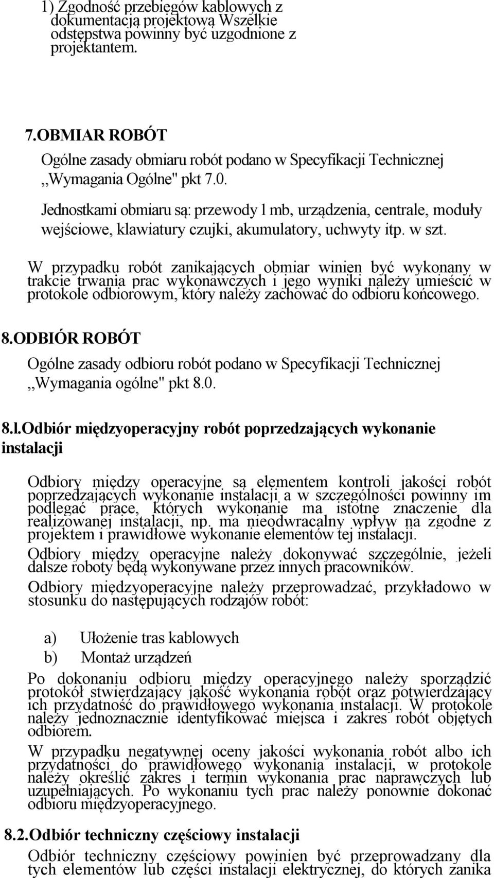 Jednostkami obmiaru są: przewody l mb, urządzenia, centrale, moduły wejściowe, klawiatury czujki, akumulatory, uchwyty itp. w szt.