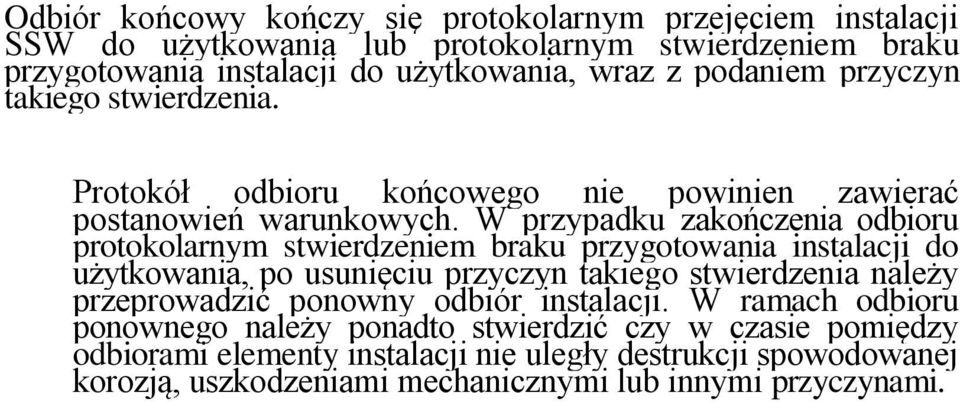 W przypadku zakończenia odbioru protokolarnym stwierdzeniem braku przygotowania instalacji do użytkowania, po usunięciu przyczyn takiego stwierdzenia należy