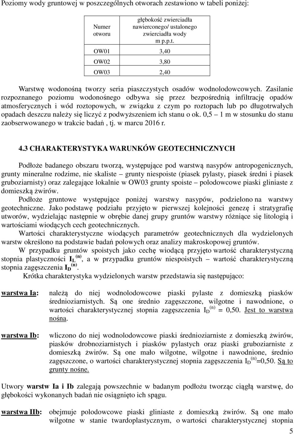 należy się liczyć z podwyższeniem ich stanu o ok. 0,5 1 m w stosunku do stanu zaobserwowanego w trakcie badań, tj. w marcu 2016 r. 4.