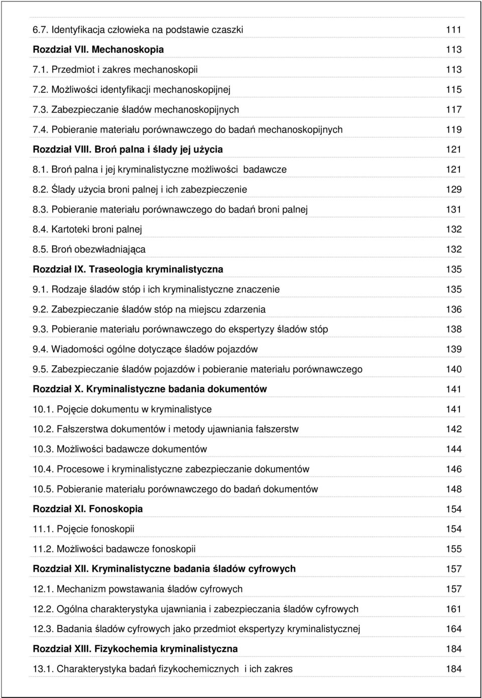 3. Pobieranie materiału porównawczego do badań broni palnej 131 8.4. Kartoteki broni palnej 132 8.5. Broń obezwładniająca 132 Rozdział IX. Traseologia kryminalistyczna 135 9.1. Rodzaje śladów stóp i ich kryminalistyczne znaczenie 135 9.