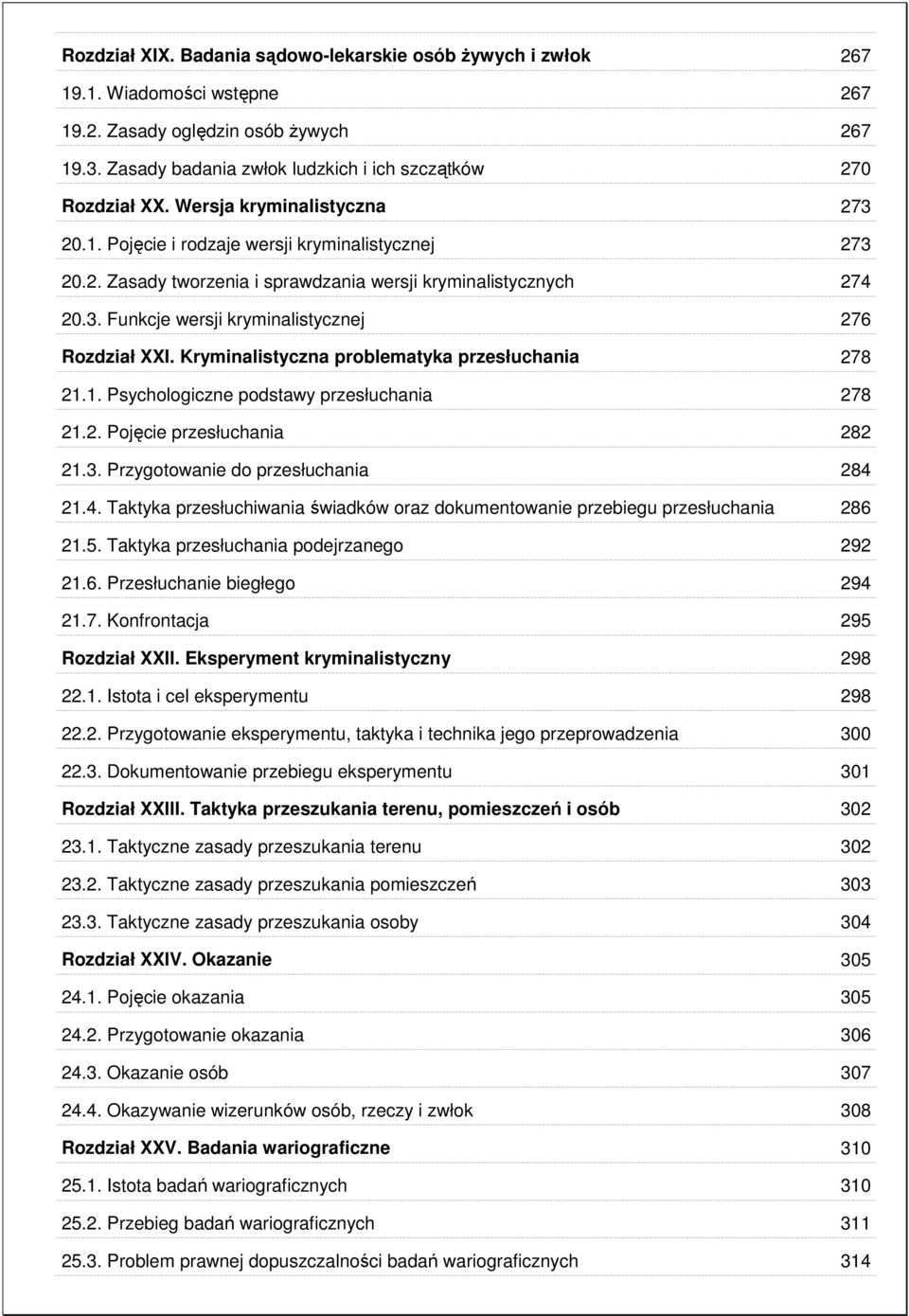 Kryminalistyczna problematyka przesłuchania 278 21.1. Psychologiczne podstawy przesłuchania 278 21.2. Pojęcie przesłuchania 282 21.3. Przygotowanie do przesłuchania 284 