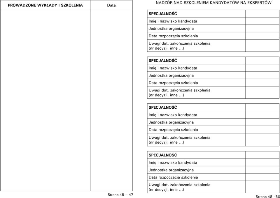 zakończenia szkolenia (nr decyzji, inne...) SPECJALNOŚĆ Imię i nazwisko kandydata Jednostka organizacyjna Data rozpoczęcia szkolenia Uwagi dot.