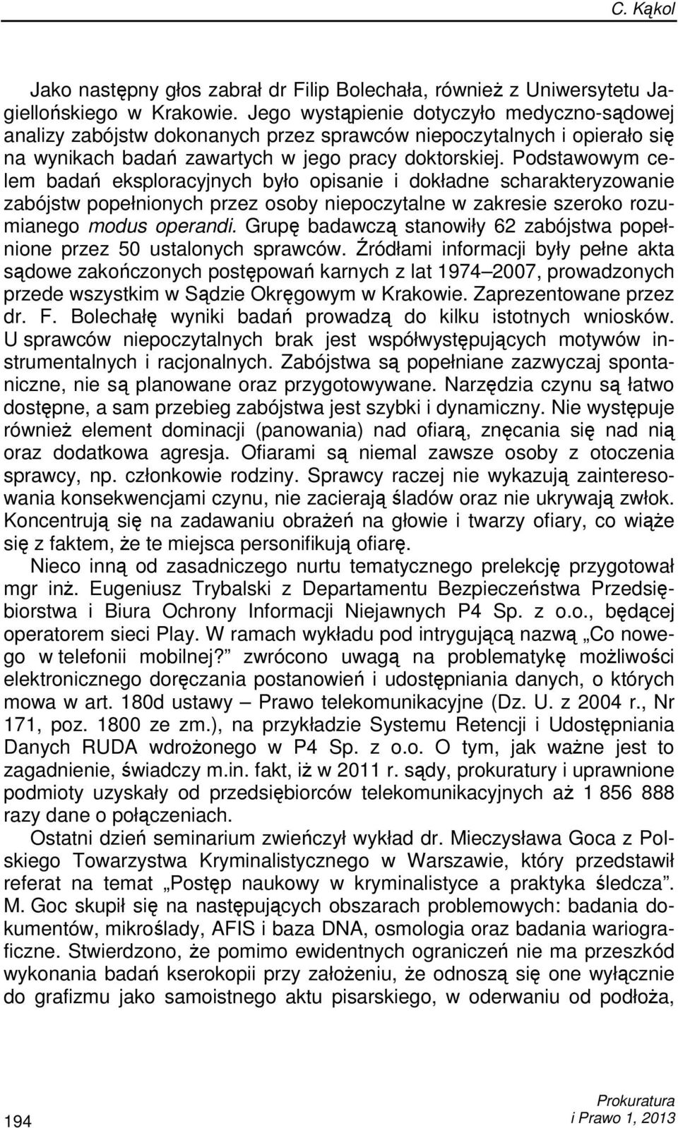 Podstawowym celem badań eksploracyjnych było opisanie i dokładne scharakteryzowanie zabójstw popełnionych przez osoby niepoczytalne w zakresie szeroko rozumianego modus operandi.