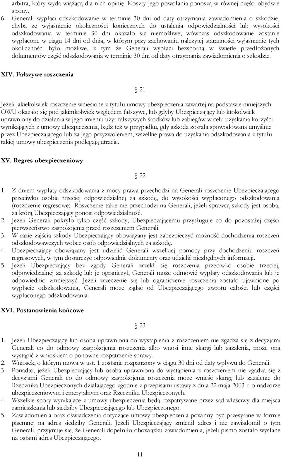 w terminie 30 dni okazało się niemożliwe; wówczas odszkodowanie zostanie wypłacone w ciągu 14 dni od dnia, w którym przy zachowaniu należytej staranności wyjaśnienie tych okoliczności było możliwe, z