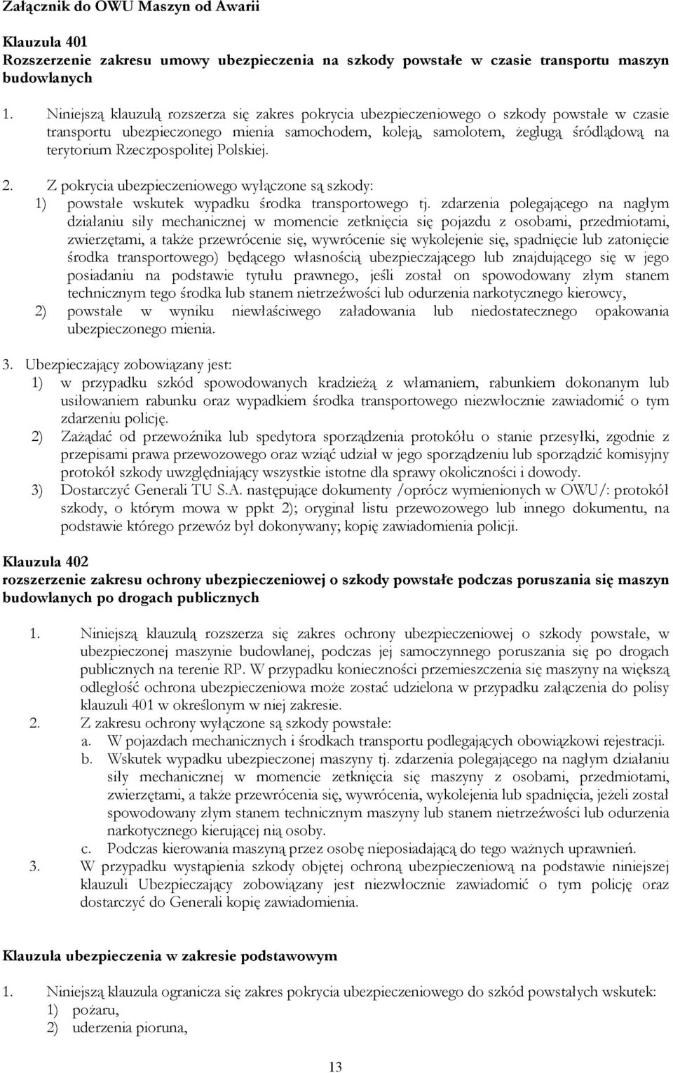 Rzeczpospolitej Polskiej. 2. Z pokrycia ubezpieczeniowego wyłączone są szkody: 1) powstałe wskutek wypadku środka transportowego tj.