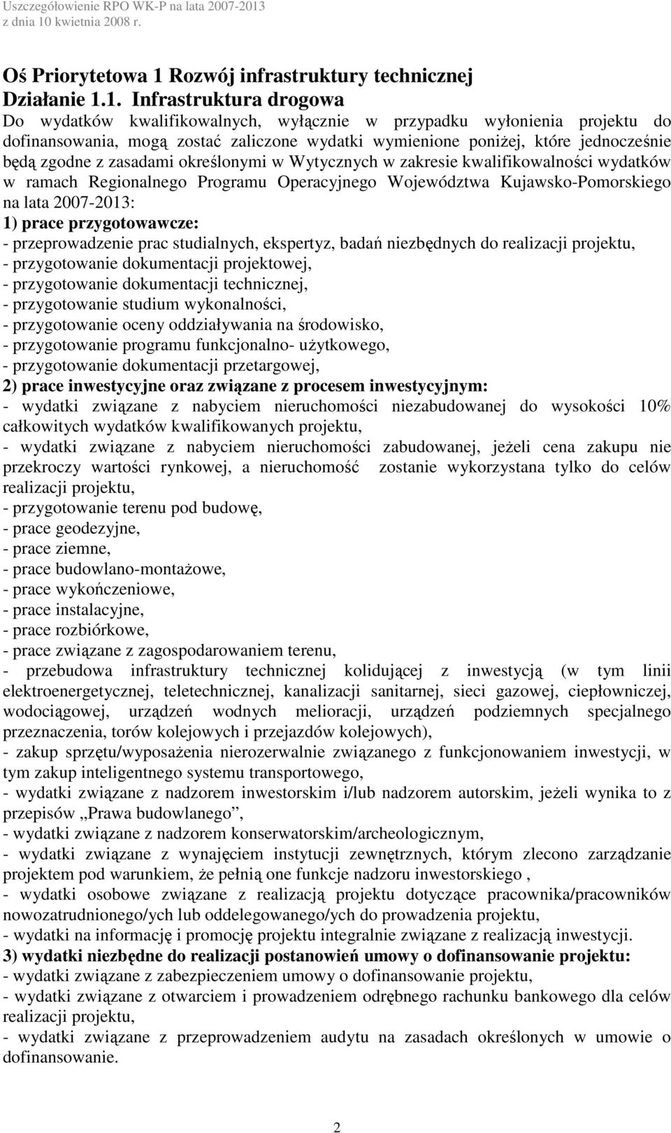 1. Infrastruktura drogowa na lata 2007-2013: - przeprowadzenie prac studialnych, ekspertyz, badań niezbędnych do - przygotowanie studium wykonalności, - przygotowanie dokumentacji przetargowej, -