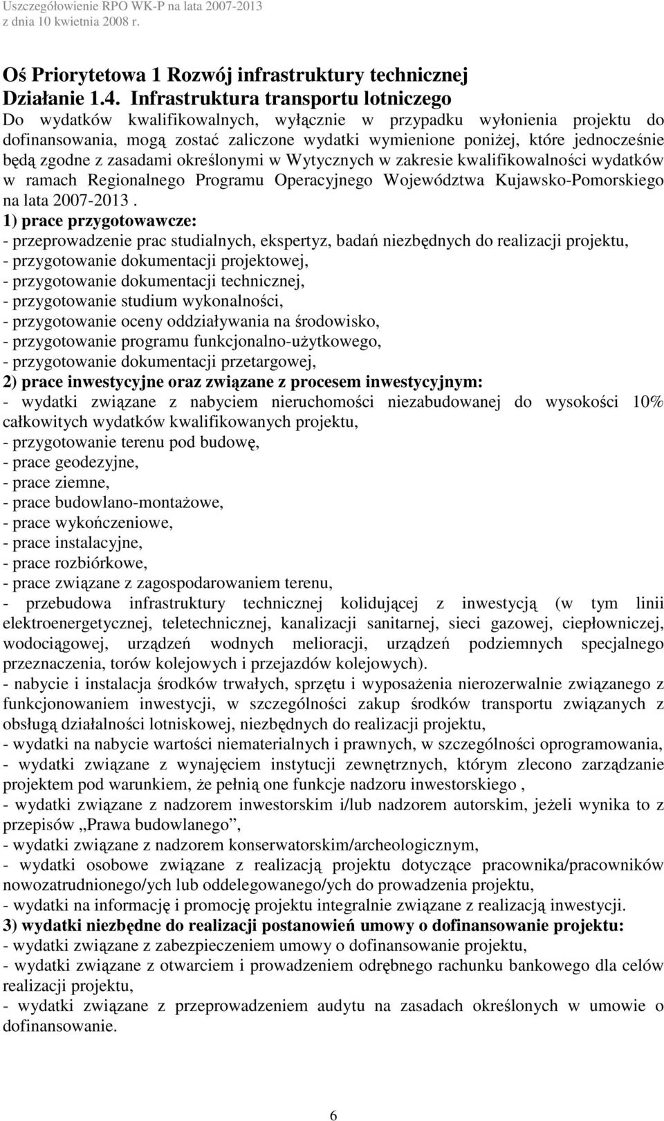 - wydatki związane z nabyciem nieruchomości niezabudowanej do wysokości 10% całkowitych wydatków kwalifikowanych projektu, - przygotowanie terenu pod budowę, - prace geodezyjne, - prace