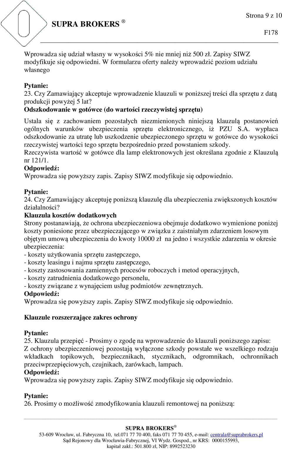 Odszkodowanie w gotówce (do wartości rzeczywistej sprzętu) Ustala się z zachowaniem pozostałych niezmienionych niniejszą klauzulą postanowień ogólnych warunków ubezpieczenia sprzętu elektronicznego,