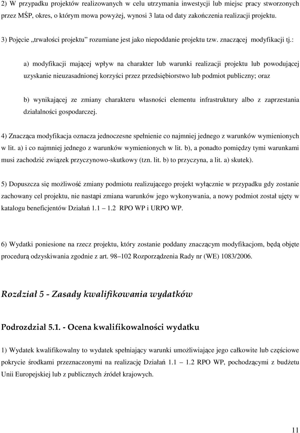 : a) modyfikacji mającej wpływ na charakter lub warunki realizacji projektu lub powodującej uzyskanie nieuzasadnionej korzyści przez przedsiębiorstwo lub podmiot publiczny; oraz b) wynikającej ze