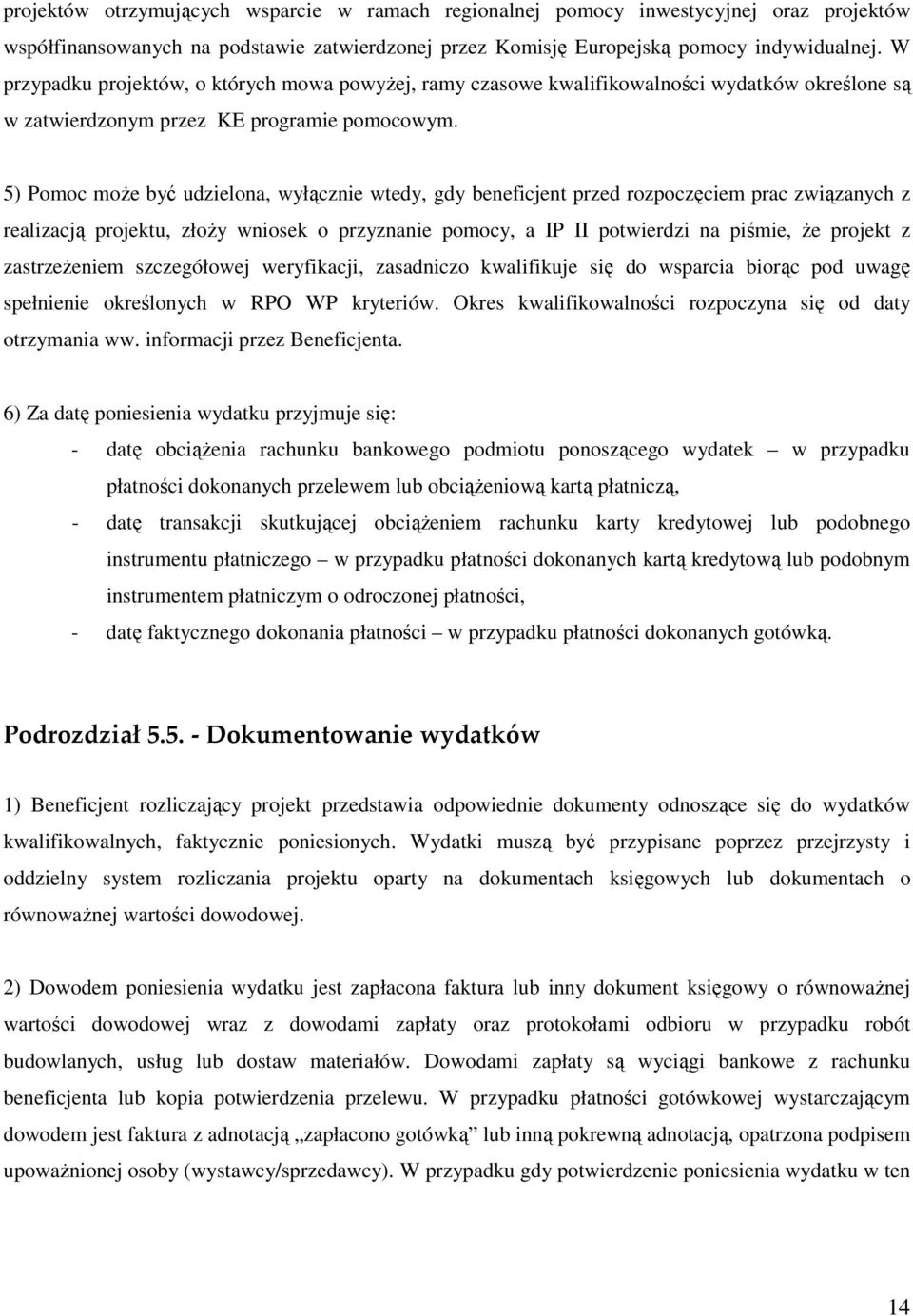 5) Pomoc moŝe być udzielona, wyłącznie wtedy, gdy beneficjent przed rozpoczęciem prac związanych z realizacją projektu, złoŝy wniosek o przyznanie pomocy, a IP II potwierdzi na piśmie, Ŝe projekt z