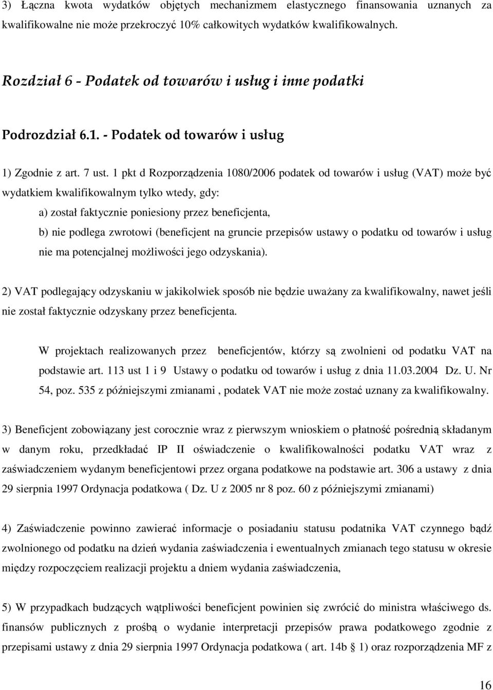 1 pkt d Rozporządzenia 1080/2006 podatek od towarów i usług (VAT) moŝe być wydatkiem kwalifikowalnym tylko wtedy, gdy: a) został faktycznie poniesiony przez beneficjenta, b) nie podlega zwrotowi