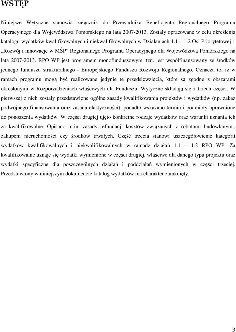 2 Osi Priorytetowej 1 Rozwój i innowacje w MŚP Regionalnego Programu Operacyjnego dla Województwa Pomorskiego na lata 2007-2013. RPO WP jest programem monofunduszowym, tzn.