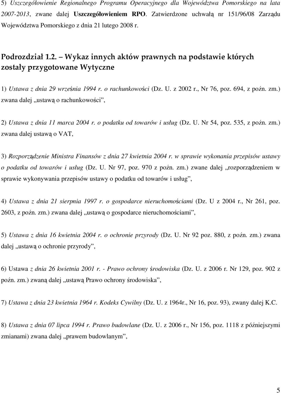 o rachunkowości (Dz. U. z 2002 r., Nr 76, poz. 694, z poźn. zm.) zwana dalej ustawą o rachunkowości, 2) Ustawa z dnia 11 marca 2004 r. o podatku od towarów i usług (Dz. U. Nr 54, poz. 535, z poźn. zm.) zwana dalej ustawą o VAT, 3) Rozporządzenie Ministra Finansów z dnia 27 kwietnia 2004 r.