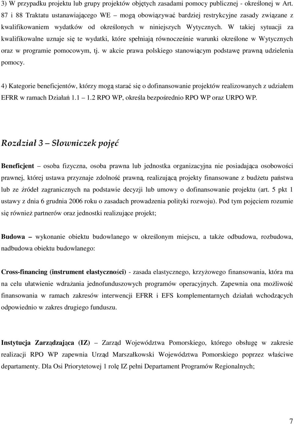 W takiej sytuacji za kwalifikowalne uznaje się te wydatki, które spełniają równocześnie warunki określone w Wytycznych oraz w programie pomocowym, tj.