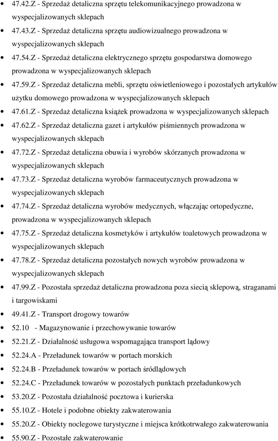 61.Z - SprzedaŜ detaliczna ksiąŝek prowadzona w 47.62.Z - SprzedaŜ detaliczna gazet i artykułów piśmiennych prowadzona w 47.72.Z - SprzedaŜ detaliczna obuwia i wyrobów skórzanych prowadzona w 47.73.