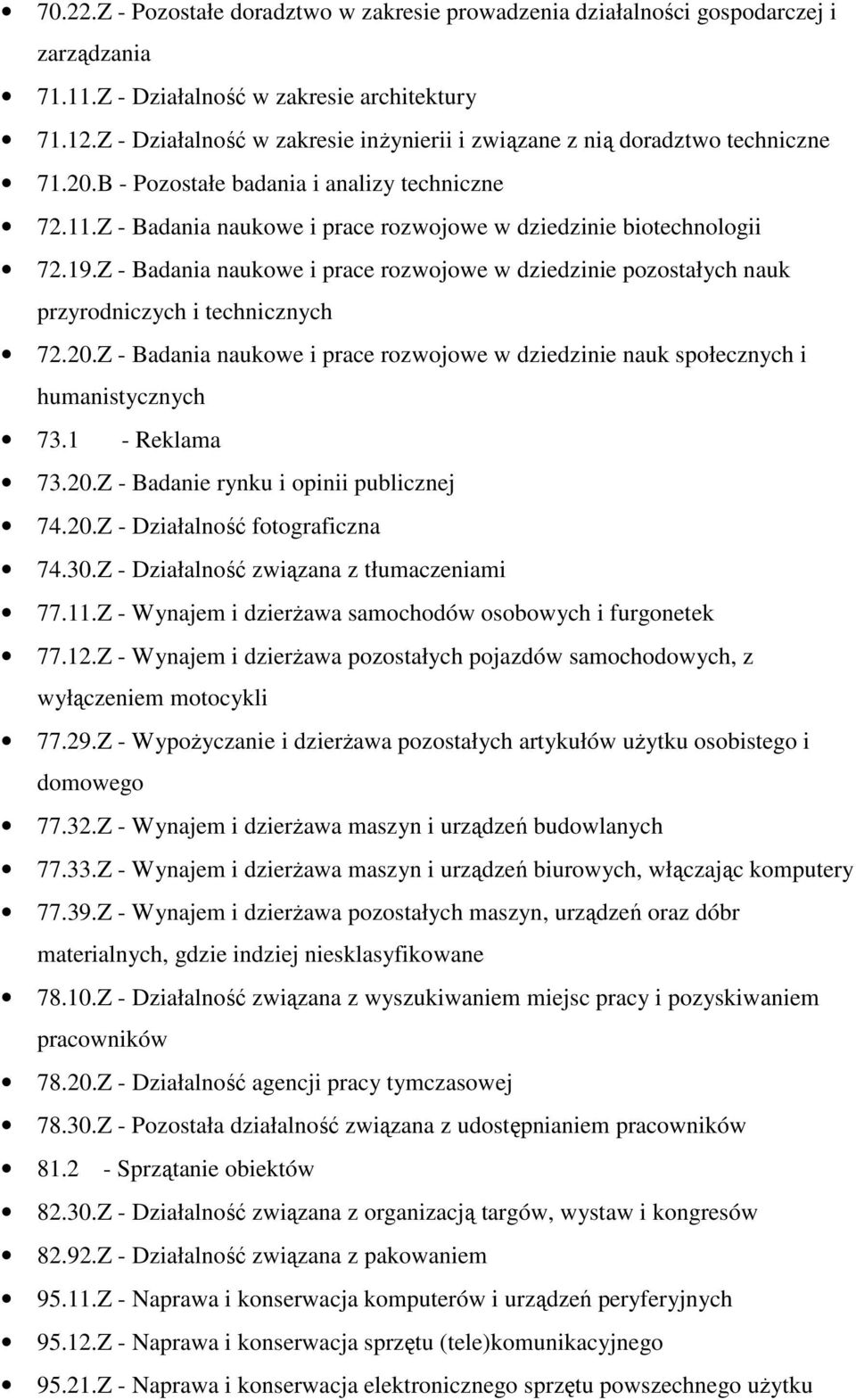 19.Z - Badania naukowe i prace rozwojowe w dziedzinie pozostałych nauk przyrodniczych i technicznych 72.20.Z - Badania naukowe i prace rozwojowe w dziedzinie nauk społecznych i humanistycznych 73.