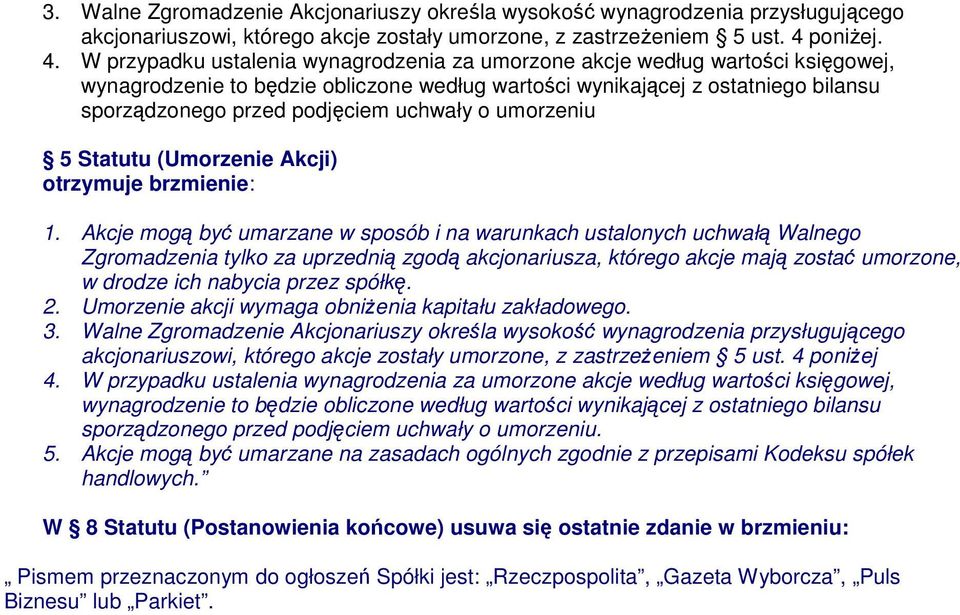 W przypadku ustalenia wynagrodzenia za umorzone akcje według wartości księgowej, wynagrodzenie to będzie obliczone według wartości wynikającej z ostatniego bilansu sporządzonego przed podjęciem