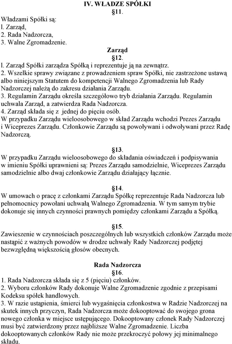 Wszelkie sprawy związane z prowadzeniem spraw Spółki, nie zastrzeżone ustawą albo niniejszym Statutem do kompetencji Walnego Zgromadzenia lub Rady Nadzorczej należą do zakresu działania Zarządu. 3.