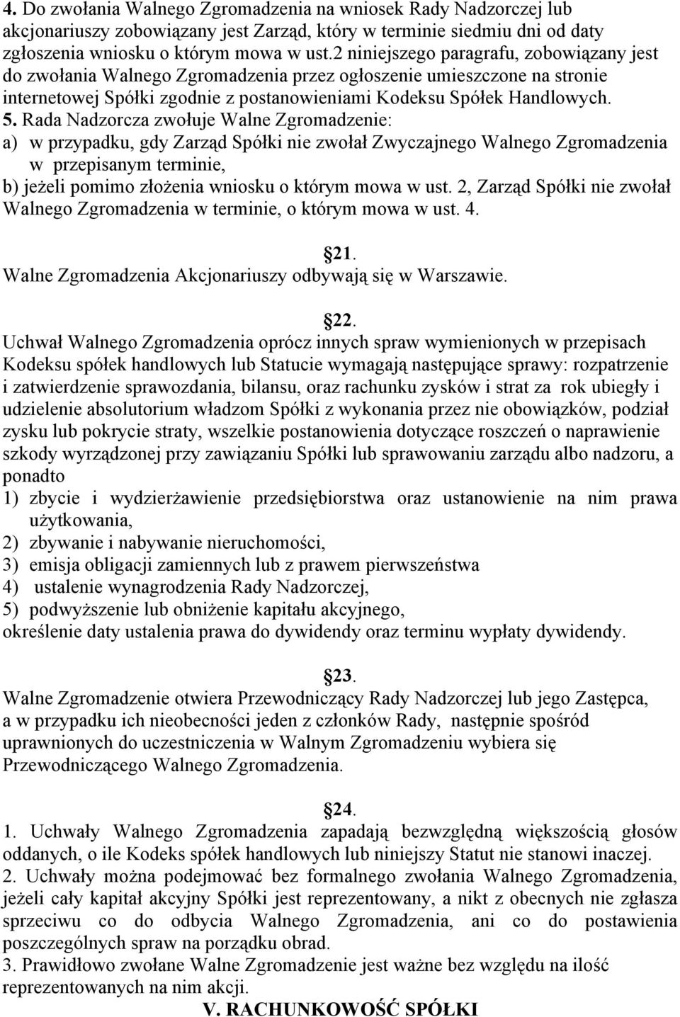 Rada Nadzorcza zwołuje Walne Zgromadzenie: a) w przypadku, gdy Zarząd Spółki nie zwołał Zwyczajnego Walnego Zgromadzenia w przepisanym terminie, b) jeżeli pomimo złożenia wniosku o którym mowa w ust.