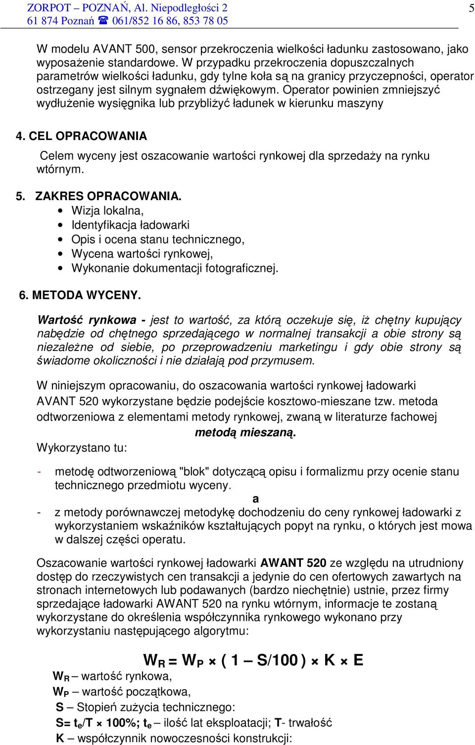 Operator powinien zmniejszyć wydłuŝenie wysięgnika lub przybliŝyć ładunek w kierunku maszyny 4. CEL OPRACOWANIA Celem wyceny jest oszacowanie wartości rynkowej dla sprzedaŝy na rynku wtórnym. 5.