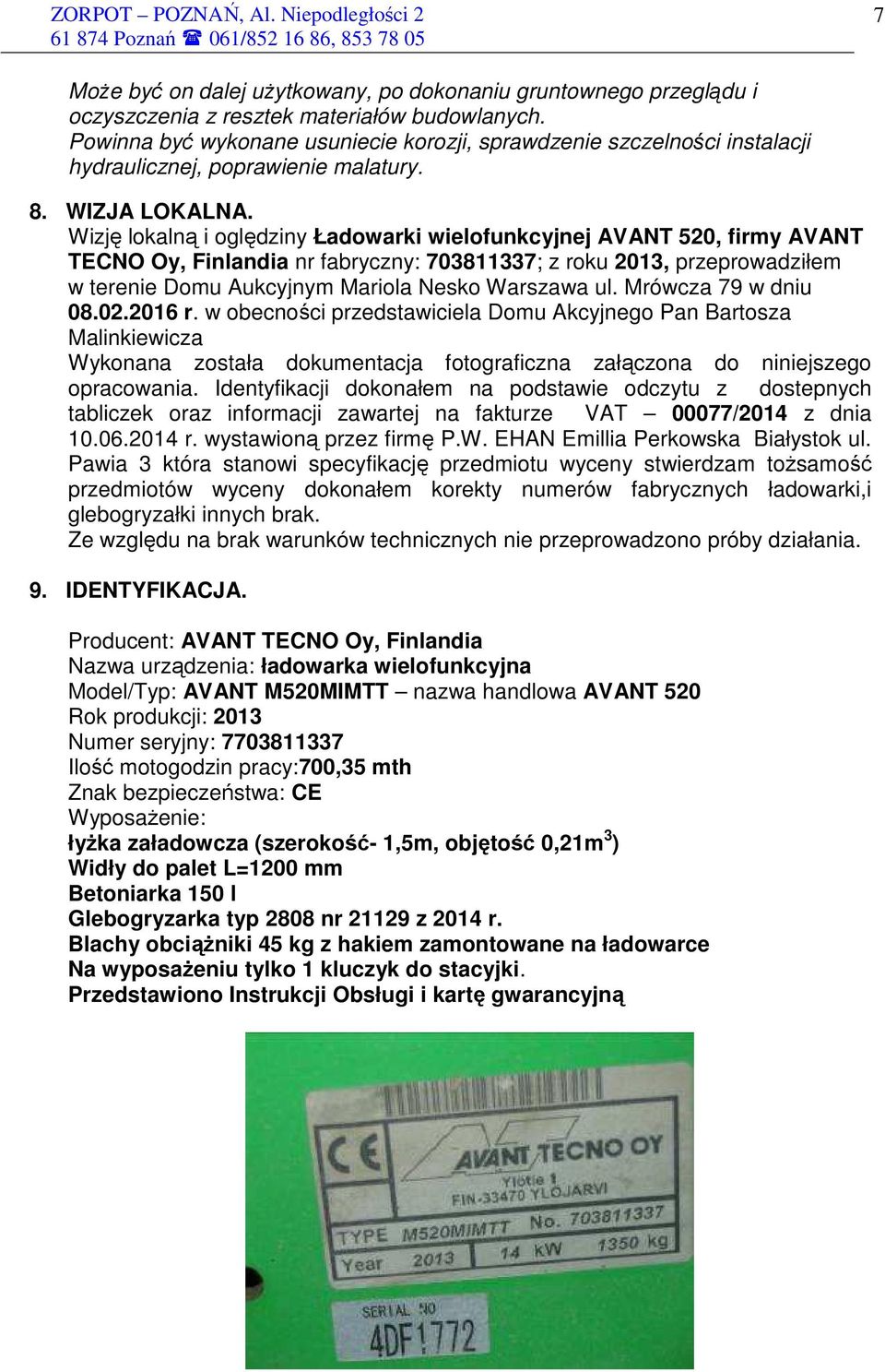 Wizję lokalną i oględziny Ładowarki wielofunkcyjnej AVANT 520, firmy AVANT TECNO Oy, Finlandia nr fabryczny: 703811337; z roku 2013, przeprowadziłem w terenie Domu Aukcyjnym Mariola Nesko Warszawa ul.