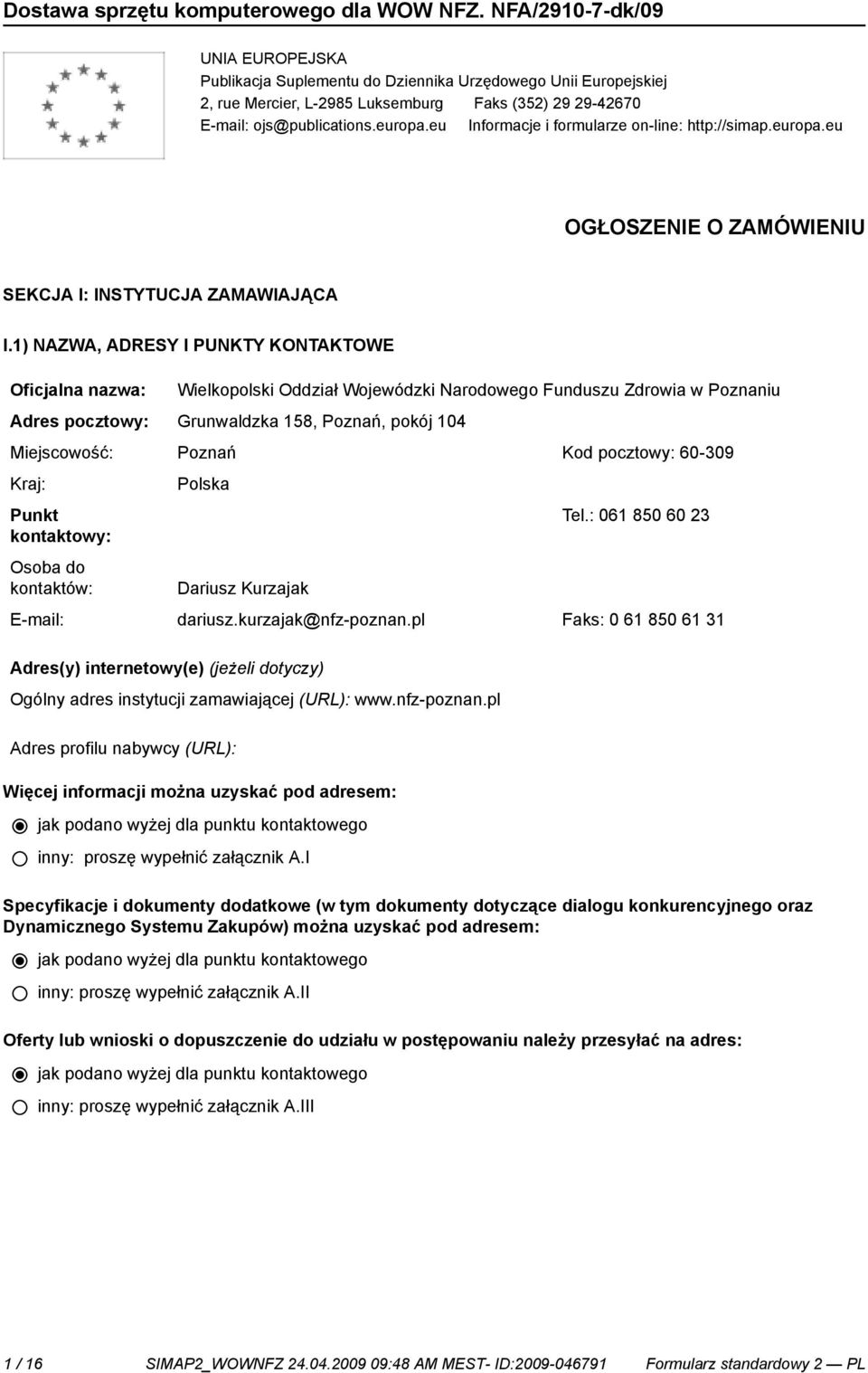 1) NAZWA, ADRESY I PUNKTY KONTAKTOWE Oficjalna nazwa: Wielkopolski Oddział Wojewódzki Narodowego Funduszu Zdrowia w Poznaniu Adres pocztowy: Grunwaldzka 158, Poznań, pokój 104 Miejscowość: Poznań Kod