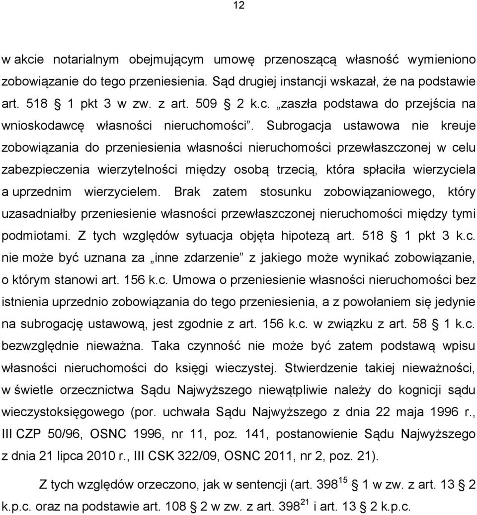 wierzycielem. Brak zatem stosunku zobowiązaniowego, który uzasadniałby przeniesienie własności przewłaszczonej nieruchomości między tymi podmiotami. Z tych względów sytuacja objęta hipotezą art.