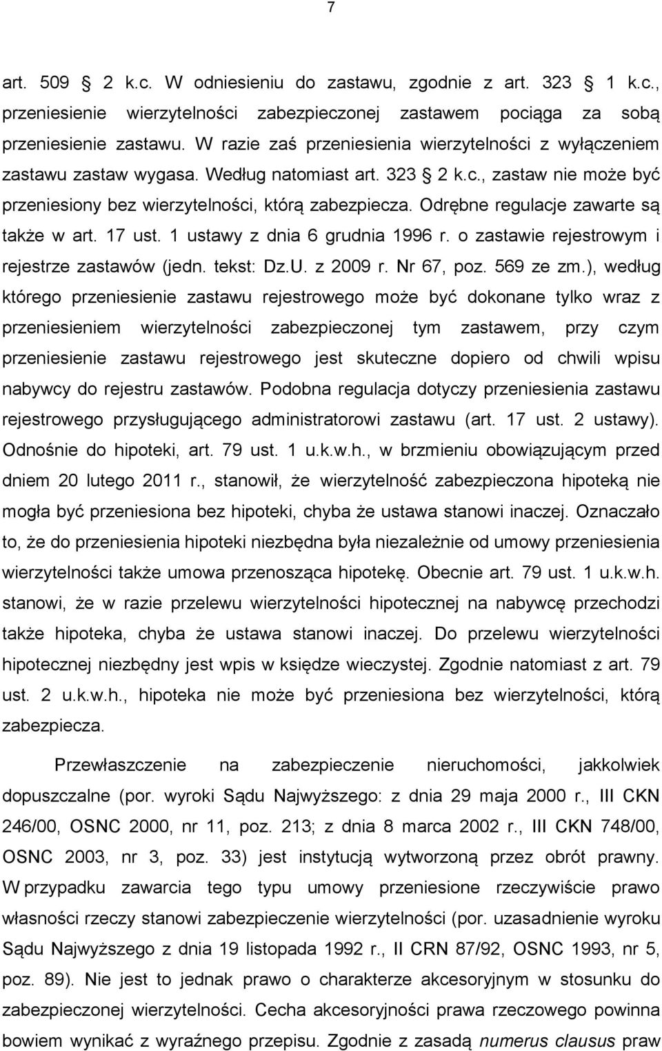 Odrębne regulacje zawarte są także w art. 17 ust. 1 ustawy z dnia 6 grudnia 1996 r. o zastawie rejestrowym i rejestrze zastawów (jedn. tekst: Dz.U. z 2009 r. Nr 67, poz. 569 ze zm.