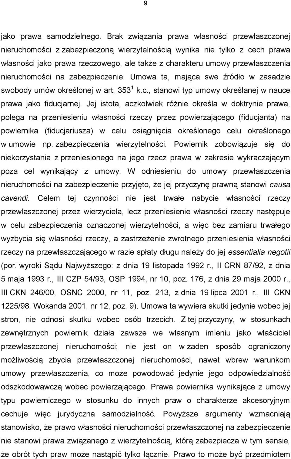 przewłaszczenia nieruchomości na zabezpieczenie. Umowa ta, mająca swe źródło w zasadzie swobody umów określonej w art. 353 1 k.c., stanowi typ umowy określanej w nauce prawa jako fiducjarnej.