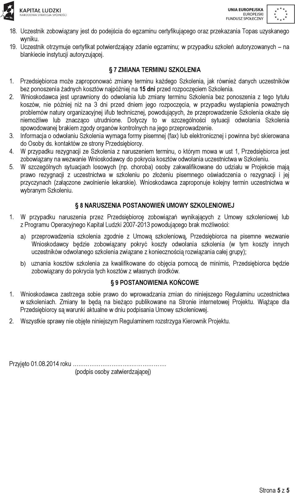 Przedsiębiorca moŝe zaproponować zmianę terminu kaŝdego Szkolenia, jak równieŝ danych uczestników bez ponoszenia Ŝadnych kosztów najpóźniej na 15 dni przed rozpoczęciem Szkolenia. 2.