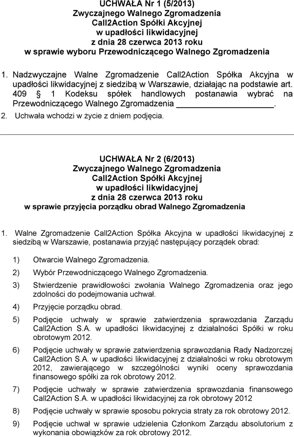 409 1 Kodeksu spółek handlowych postanawia wybrać na Przewodniczącego Walnego Zgromadzenia. UCHWAŁA Nr 2 (6/2013) w sprawie przyjęcia porządku obrad Walnego Zgromadzenia 1.