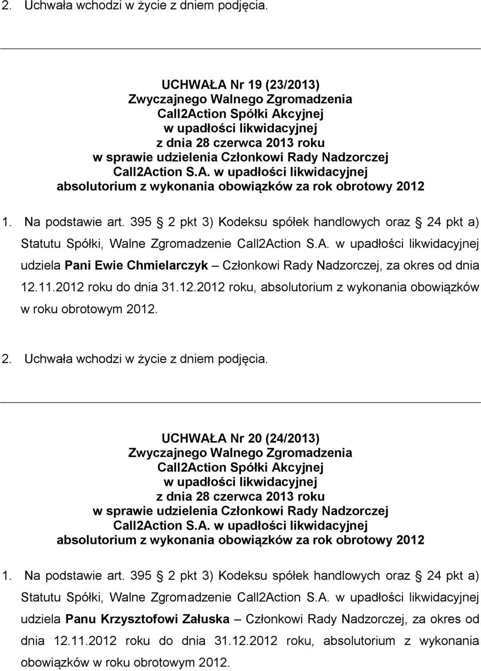 A. Statutu Spółki, Walne Zgromadzenie Call2Action S.A. udziela Panu Krzysztofowi Załuska Członkowi Rady Nadzorczej, za okres od dnia 12.