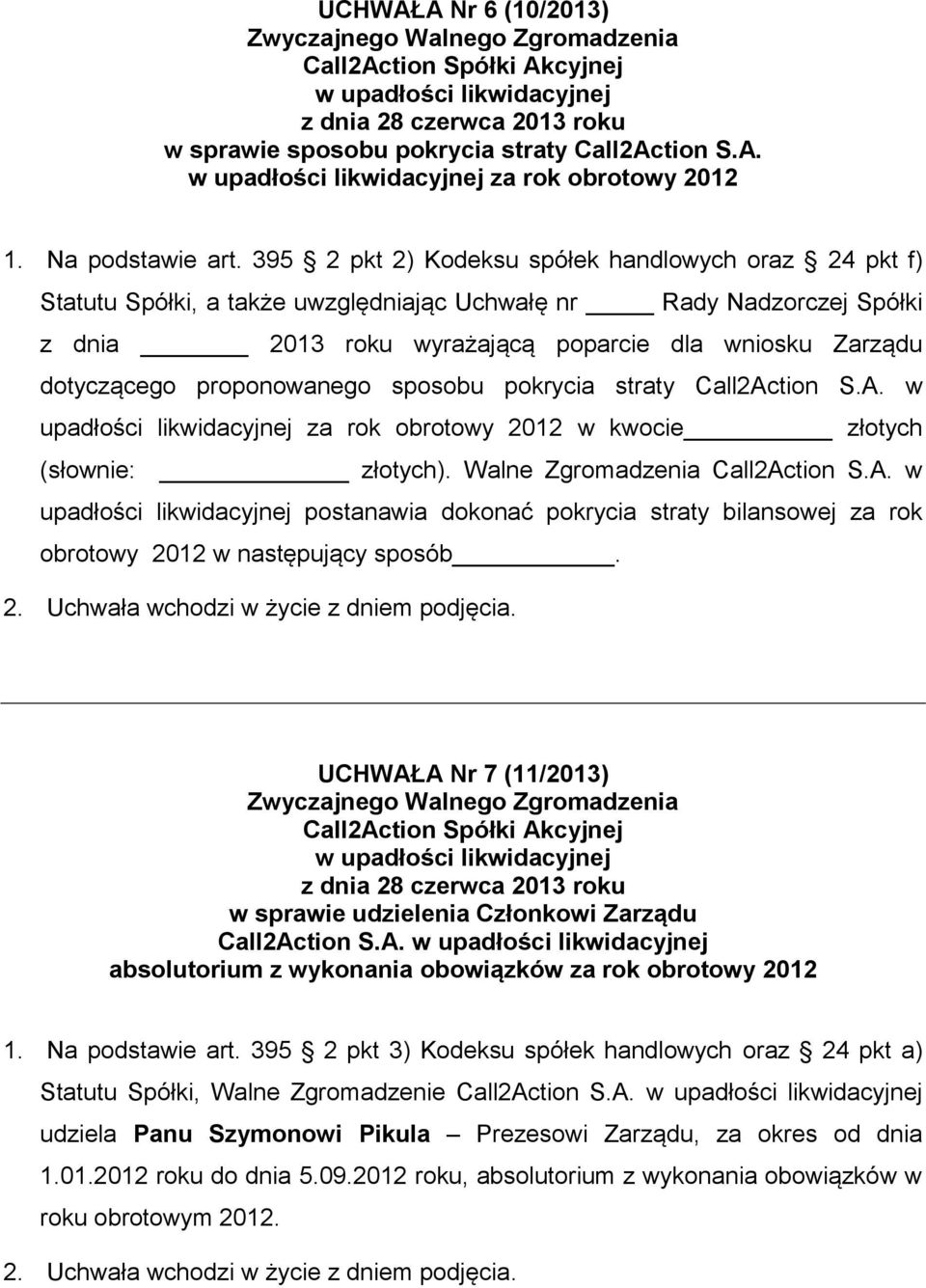 proponowanego sposobu pokrycia straty Call2Action S.A. w upadłości likwidacyjnej za rok obrotowy 2012 w kwocie złotych (słownie: złotych). Walne Zgromadzenia Call2Action S.A. w upadłości likwidacyjnej postanawia dokonać pokrycia straty bilansowej za rok obrotowy 2012 w następujący sposób.