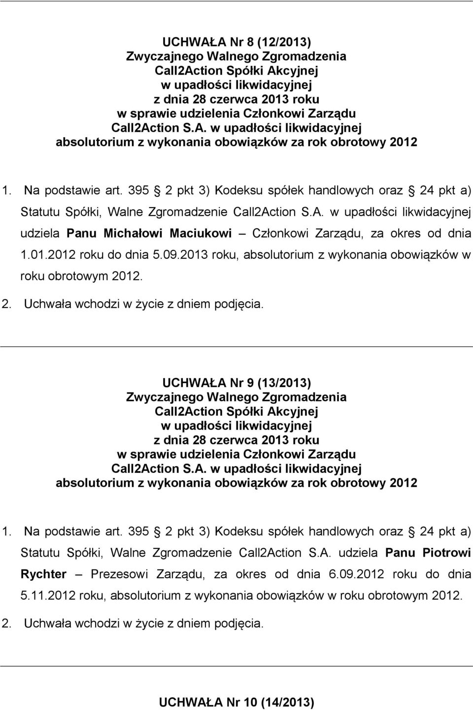 UCHWAŁA Nr 9 (13/2013) w sprawie udzielenia Członkowi Zarządu Call2Action S.A. Statutu Spółki, Walne Zgromadzenie Call2Action S.A. udziela Panu Piotrowi Rychter Prezesowi Zarządu, za okres od dnia 6.