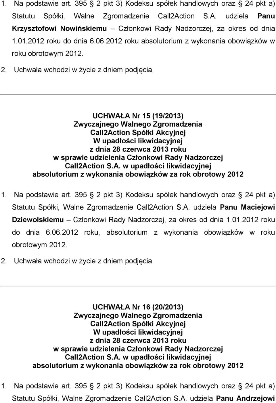 A. udziela Panu Maciejowi Dziewolskiemu Członkowi Rady Nadzorczej, za okres od dnia 1.01.2012 roku do dnia 6.06.