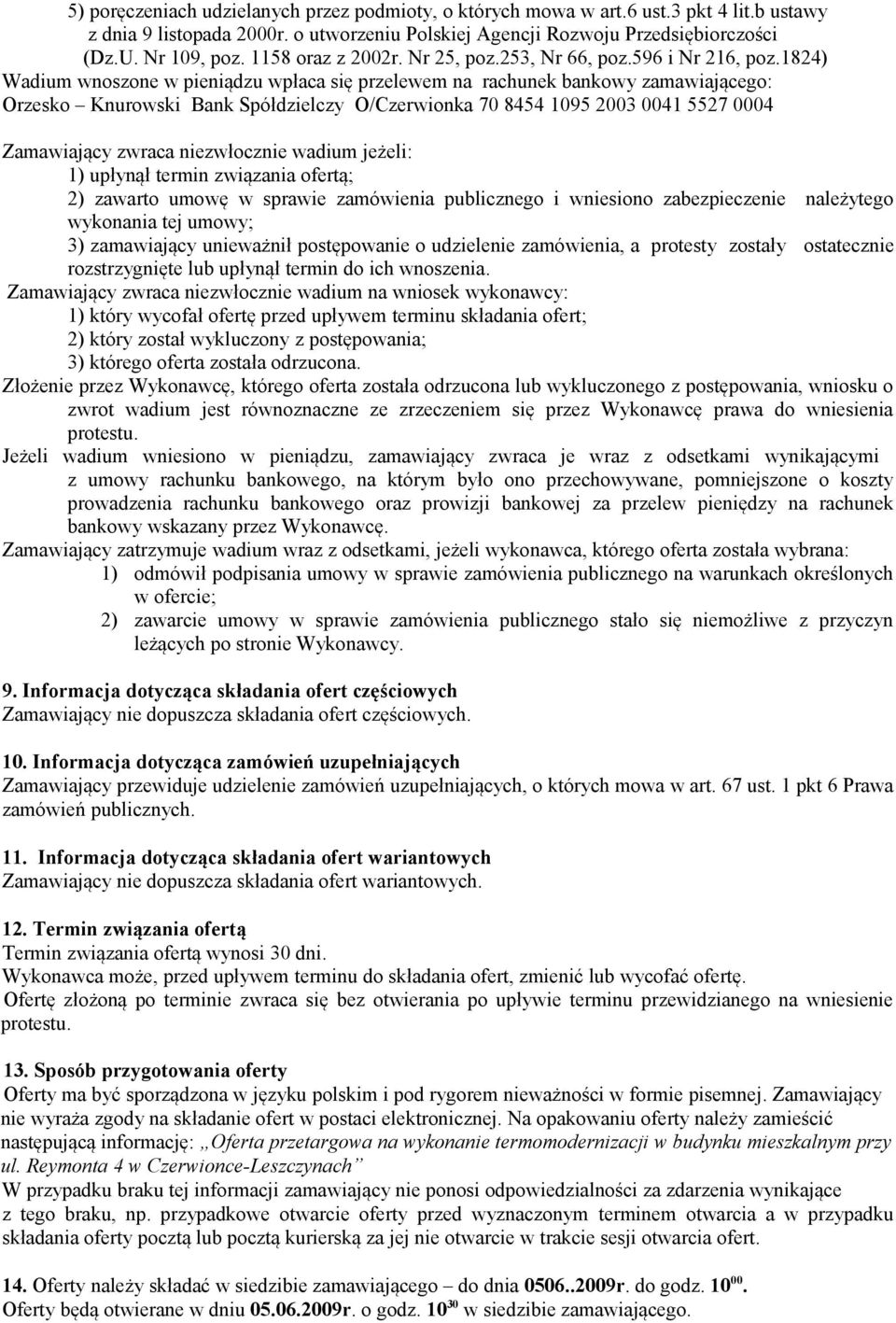 1824) Wadium wnoszone w pieniądzu wpłaca się przelewem na rachunek bankowy zamawiającego: Orzesko Knurowski Bank Spółdzielczy O/Czerwionka 70 8454 1095 2003 0041 5527 0004 Zamawiający zwraca