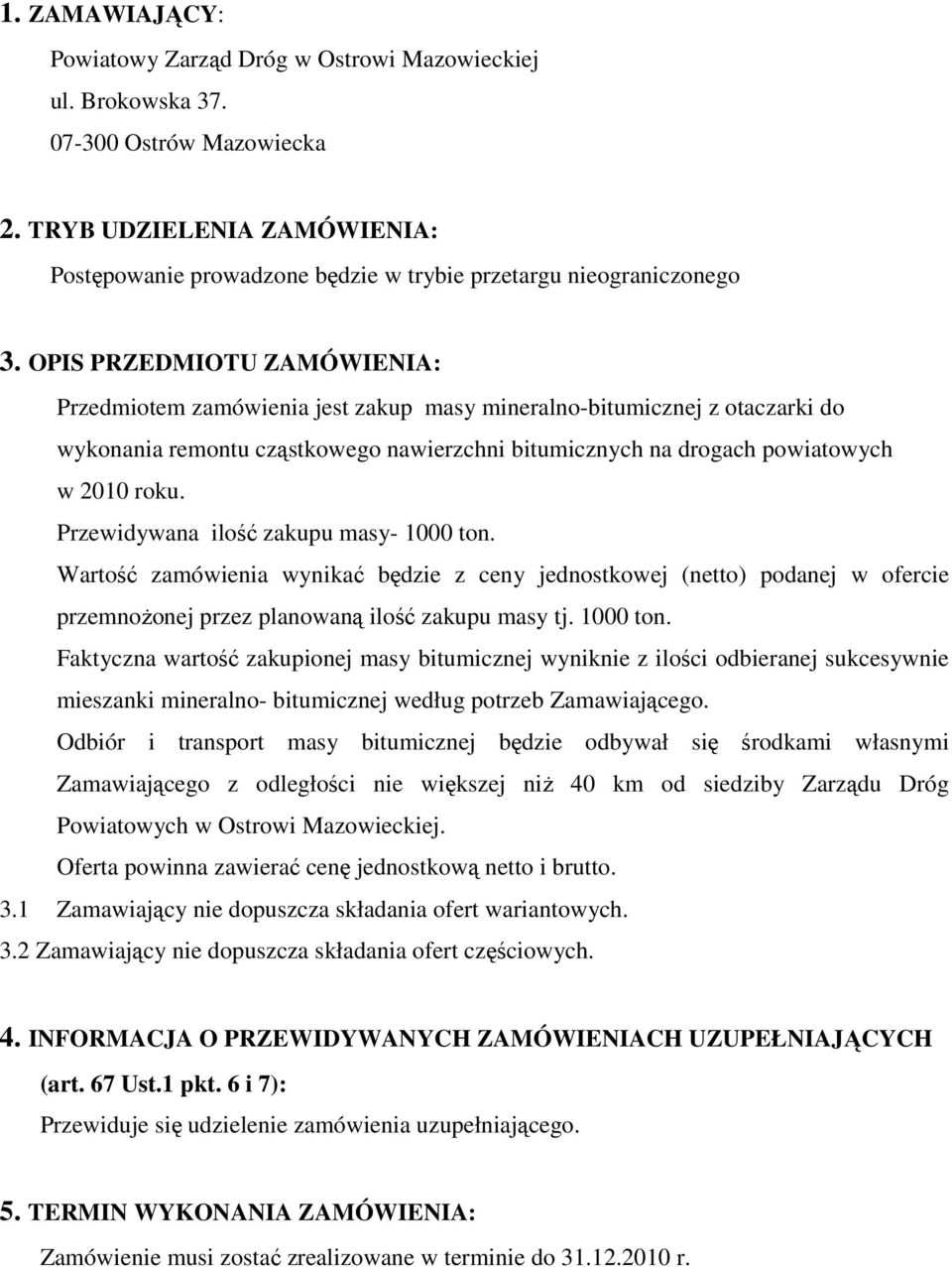 OPIS PRZEDMIOTU ZAMÓWIENIA: Przedmiotem zamówienia jest zakup masy mineralno-bitumicznej z otaczarki do wykonania remontu cząstkowego nawierzchni bitumicznych na drogach powiatowych w 2010 roku.