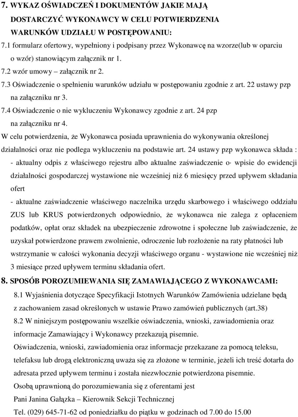 22 ustawy pzp na załączniku nr 3. 7.4 Oświadczenie o nie wykluczeniu Wykonawcy zgodnie z art. 24 pzp na załączniku nr 4.