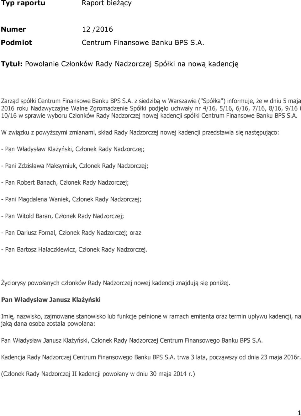 z siedzibą w Warszawie ("Spółka") informuje, że w dniu 5 maja 2016 roku Nadzwyczajne Walne Zgromadzenie Spółki podjęło uchwały nr 4/16, 5/16, 6/16, 7/16, 8/16, 9/16 i 10/16 w sprawie wyboru Członków