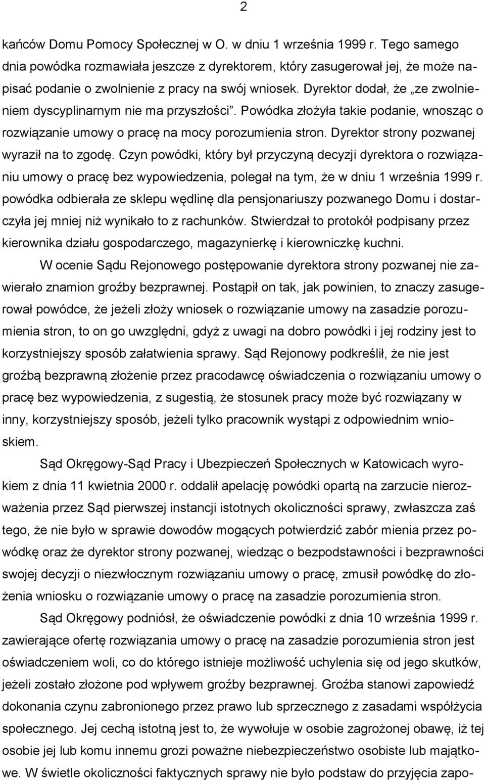 Dyrektor dodał, że ze zwolnieniem dyscyplinarnym nie ma przyszłości. Powódka złożyła takie podanie, wnosząc o rozwiązanie umowy o pracę na mocy porozumienia stron.